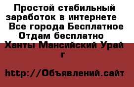 Простой стабильный заработок в интернете. - Все города Бесплатное » Отдам бесплатно   . Ханты-Мансийский,Урай г.